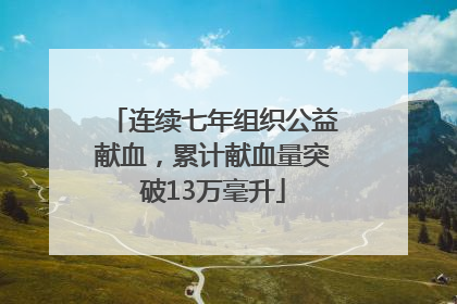 连续七年组织公益献血，累计献血量突破13万毫升