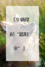 车辆撑起“遮阳伞”