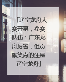 辽宁龙舟大赛开幕，参赛队伍：广东龙舟厉害，但贡献笑点的还是辽宁龙舟