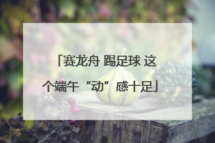 赛龙舟 踢足球 这个端午“动”感十足