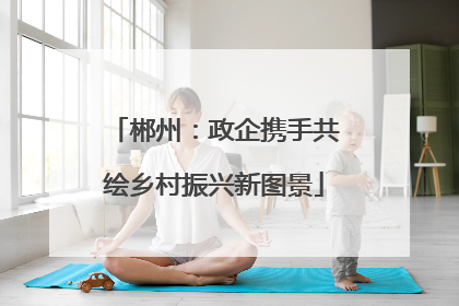 郴州：政企携手共绘乡村振兴新图景