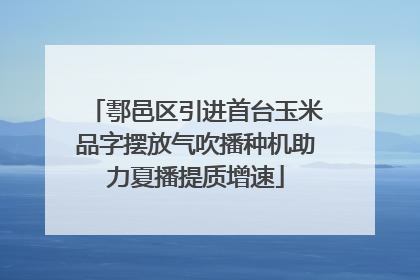 鄠邑区引进首台玉米品字摆放气吹播种机助力夏播提质增速