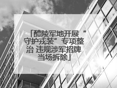 醴陵军地开展“守护戎装”专项整治 违规涉军招牌当场拆除