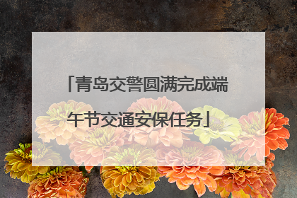 青岛交警圆满完成端午节交通安保任务