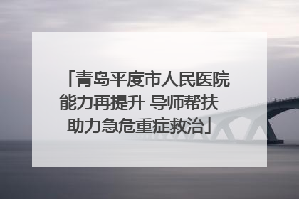 青岛平度市人民医院能力再提升 导师帮扶助力急危重症救治