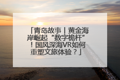 青岛故事丨黄金海岸崛起“数字桅杆”！国风深海VR如何重塑文旅体验？