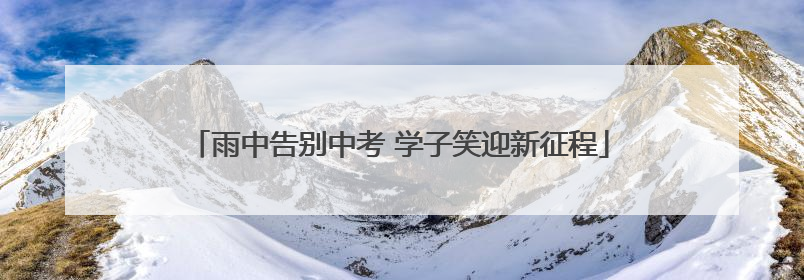 雨中告别中考 学子笑迎新征程