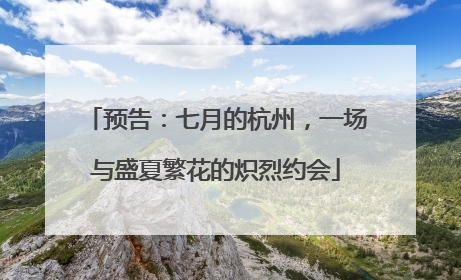 预告：七月的杭州，一场与盛夏繁花的炽烈约会