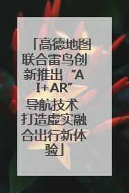 高德地图联合雷鸟创新推出“AI+AR”导航技术 打造虚实融合出行新体验