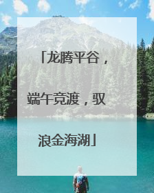 龙腾平谷，端午竞渡，驭浪金海湖
