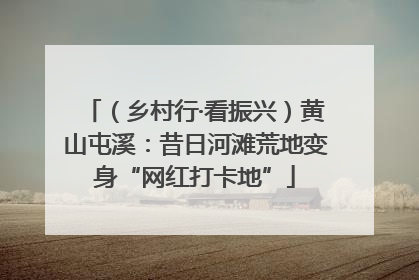 （乡村行·看振兴）黄山屯溪：昔日河滩荒地变身“网红打卡地”