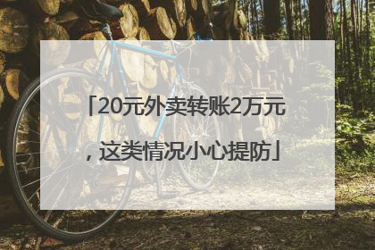 20元外卖转账2万元，这类情况小心提防