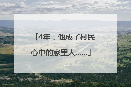 4年，他成了村民心中的家里人……