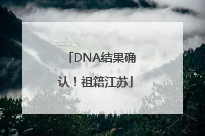 DNA结果确认！祖籍江苏